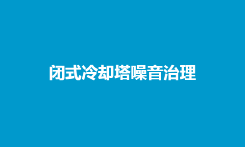<a href=http://m.km225.cn/tags1_0.html target=_blank class=infotextkey>閉式冷卻塔</a>噪音控制